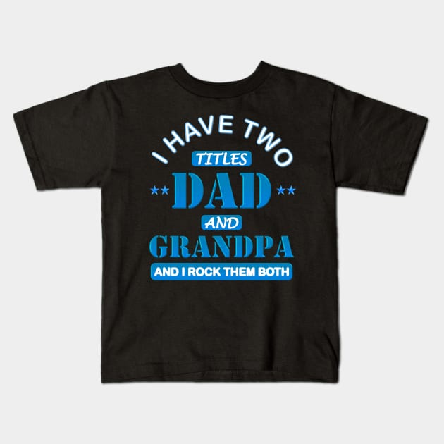 I Have Two Titles Dad And Grandpa, Happy Fathers Day, And I Rock Them Both, Funny Fathers Day, Fathers Day Gift Idea, Fathers Day Present, Fathers Birthday Gift, Kids T-Shirt by DESIGN SPOTLIGHT